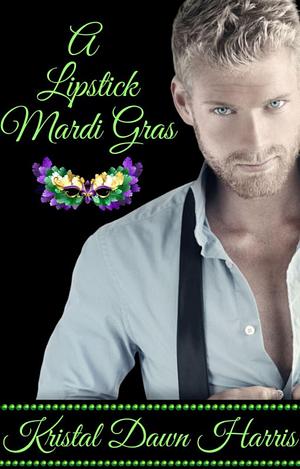 A Lipstick Mardi Gras by Kristal Dawn Harris, Kristal Dawn Harris