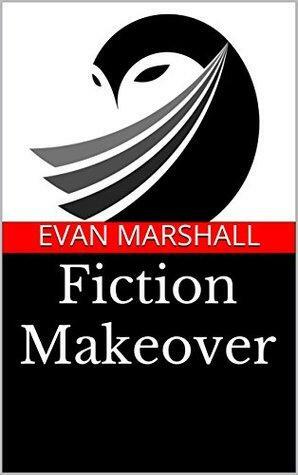 Fiction Makeover: 52 Tips to Write a Better Novel Faster from the author of The Marshall Plan® for Novel Writing by Evan Marshall