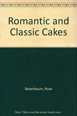 Romantic and Classic Cakes (Great American cooking schools) by Rose Levy Beranbaum