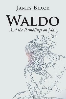 Waldo: And the Ramblings on Man by James Black