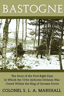 Bastogne: The Story of the First Eight Days (WWII Era Reprint) by S. L. a. Marshall