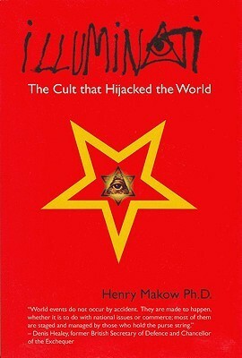 Illuminati: The Cult That Hijacked the World by Henry Makow
