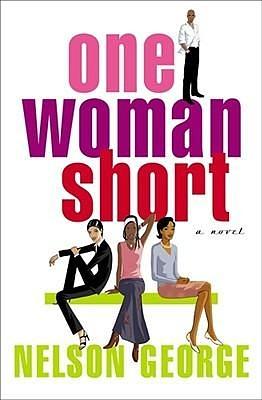 One Woman Short : A Novel by Nelson George, Nelson George
