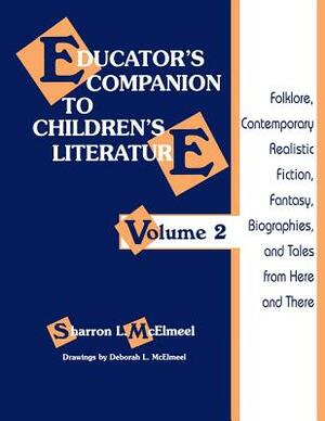 Educator's Companion to Children's Literature: Folklore, Contemporary Realistic Fiction, Fantasy, Biographies, and Tales from Here and There by Sharron L. McElmeel