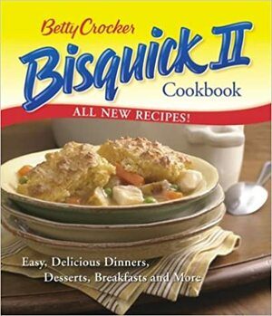 Betty Crocker Bisquick II Cookbook: Easy, Delicious Dinners, Desserts, Breakfasts and More by Betty Crocker