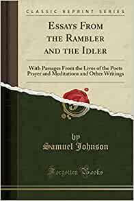 Essays from the Rambler and the Idler: With Passages from the Lives of the Poets Prayer and Meditations and Other Writings by Samuel Johnson