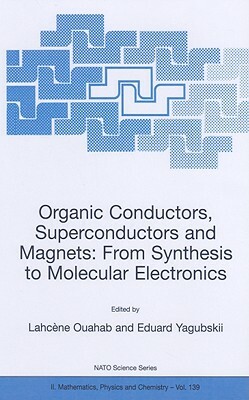 Organic Conductors, Superconductors and Magnets: From Synthesis to Molecular Electronics by 