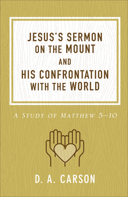 Jesus's Sermon on the Mount and His Confrontation with the World: A Study of Matthew 5-10 by D. A. Carson