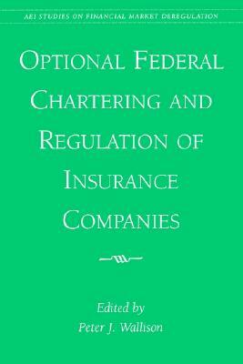 Optional Federal Chartering and Regulation of Insurance Companies by Peter J. Wallison