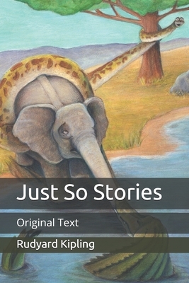 Just So Stories: Original Text by Rudyard Kipling