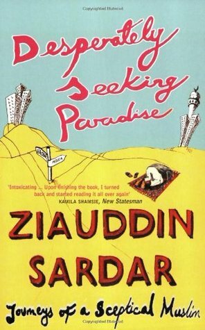 Desperately Seeking Paradise: Journeys of a Sceptical Muslim by Ziauddin Sardar