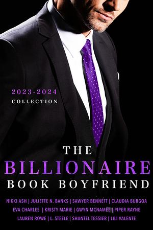 THE BILLIONAIRE BOOK BOYFRIEND  2023-2024 SAMPLE COLLECTION by L. Steele, Eva Charles, Lauren Rowe, Juliette N. Banks, Nikki Ash, Piper Rayne, Lili Valente, Kristy Marie, Gywn McNamee, Sawyer Bennett, Shantel Tessier, Claudia Burgoa