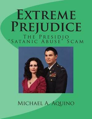 Extreme Prejudice: The Presidio "Satanic Abuse" Scam by Michael A. Aquino