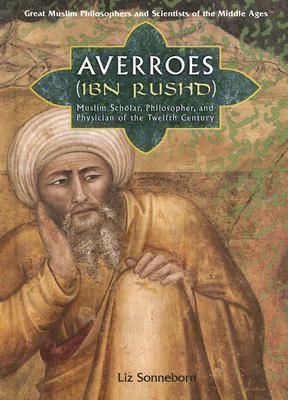 Averroes (Ibn Rushd): Muslim Scholar, Philosopher, and Physician of the Twelfth Century by Liz Sonneborn