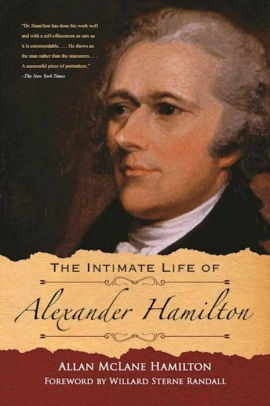 The Intimate Life of Alexander Hamilton: Based Chiefly Upon Original Family Letters and Other Documents, Many of which Have Never Been Published by Allan McLane Hamilton