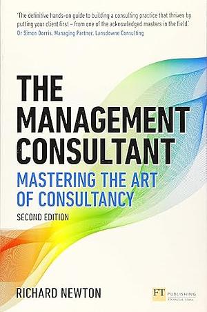 The Management Consultant: Mastering the Art of Consultancy by Richard Newton