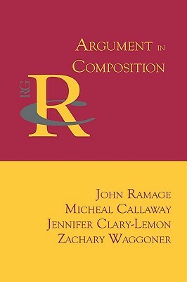 Argument in Composition by Micheal Callaway, John Ramage, Jennifer Clary-Lemon