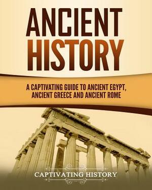 Ancient History: A Captivating Guide to Ancient Egypt, Ancient Greece and Ancient Rome by Captivating History