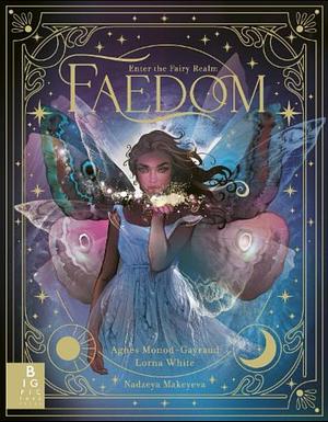 Faedom: Enter the World of Fairies by Lorna White, Agnes Monod-Gayraud