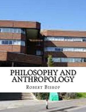 Philosophy and Anthropology by Robert Bishop