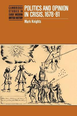 Politics and Opinion in Crisis, 1678 81 by Knights Mark, Mark Knights