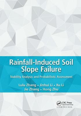 Rainfall-Induced Soil Slope Failure: Stability Analysis and Probabilistic Assessment by Lulu Zhang, Jinhui Li, Xu Li