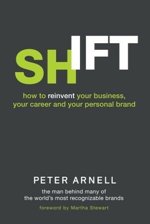 Shift: How to Reinvent Your Business, Your Career, and Your Personal Brand by Peter Arnell