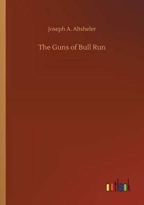 The Guns of Bull Run by Joseph a. Altsheler