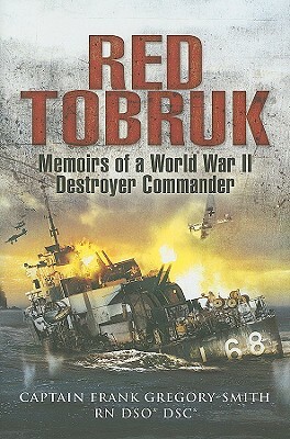 Red Tobruk: Memoirs of a World War II Destroyer Commander by Gregory Smith