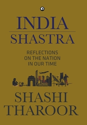 India Shastra: Reflections on the Nation in our Time by Shashi Tharoor