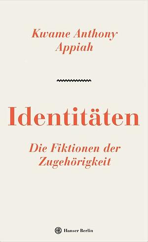 Identitäten. Die Fiktionen der Zugehörigkeit by Kwame Anthony Appiah