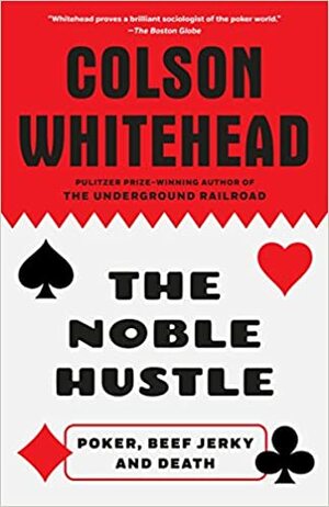 The Noble Hustle: Poker, Beef Jerky and Death by Colson Whitehead