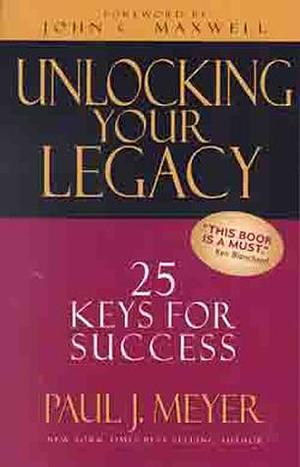 Unlocking Your Legacy: 25 Keys for Success by John C. Maxwell, Paul J. Meyer, Paul J. Meyer
