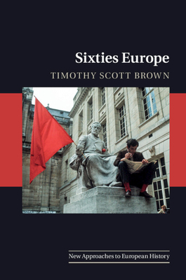 Sixties Europe by Timothy Scott Brown
