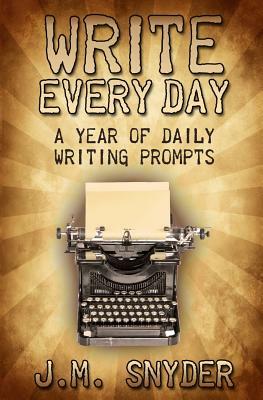 Write Every Day: A Year of Daily Writing Prompts by J. M. Snyder