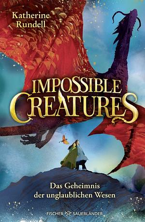 Impossible Creatures - Das Geheimnis der unglaublichen Wesen: (Die Archipel-Trilogie 1) by Katherine Rundell