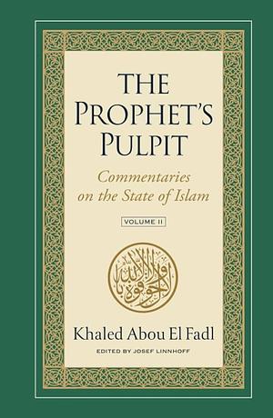 The Prophet's Pulpit: Commentaries on the State of Islam, Volume II by Khaled Abou El Fadl