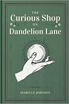 The Curious Shop on Dandelion Lane by Isabelle Johnson