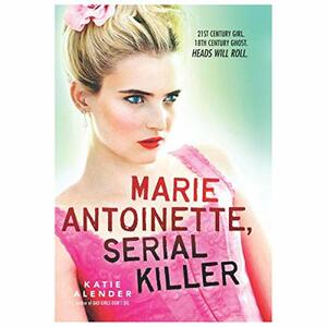 Marie Antoinette, Serial Killer by Katie Alender