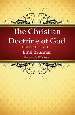 The Christian Doctrine of God by Emil Brunner