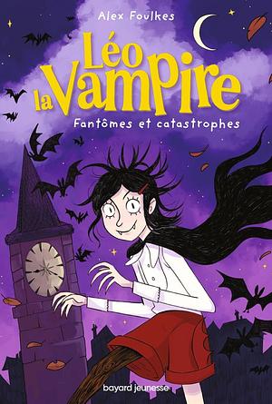 Léo la Vampire: Fantômes et catastrophes by Alex Foulkes