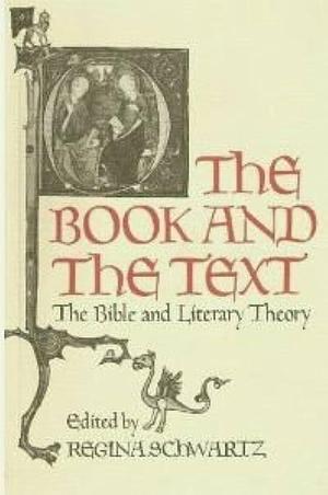 The Book and the Text: The Bible and Literary Theory by Regina M. Schwartz