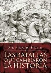 Las batallas que cambiaron la historia by Arnaud Blin