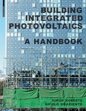 Building Integrated Photovoltaics: A Handbook by Nicolo Guariento, Simon Roberts