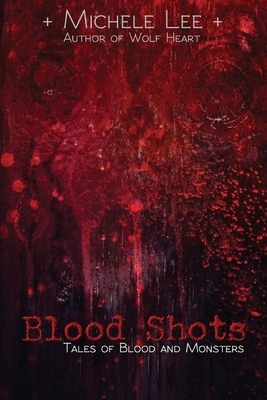 Blood Shots: Tales of Blood and Monsters by Michele Lee