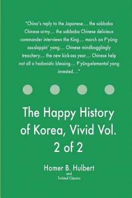 The Happy History of Korea, Vivid Vol. 2 of 2 by Twisted Classics, Homer B. Hulbert