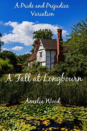 A Fall at Longbourn: A Pride and Prejudice Variation by Amelia Wood