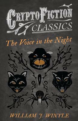 The Voice in the Night (Cryptofiction Classics - Weird Tales of Strange Creatures) by William J. Wintle