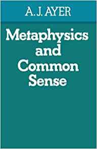 Metaphysics and Common Sense by A.J. Ayer