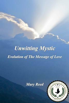 Unwitting Mystic: Evolution of The Message of Love by Mary Reed